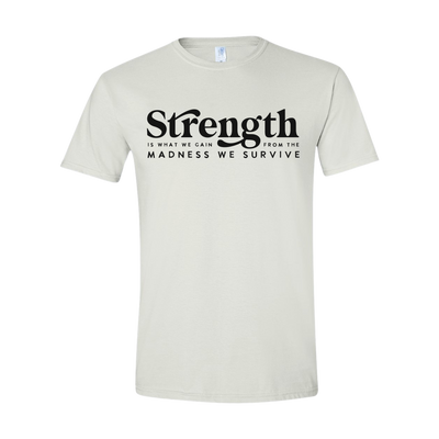 Strength is what we gain Through the Madness we Survive