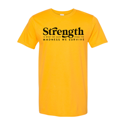 Strength is what we gain Through the Madness we Survive